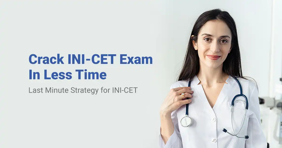 Crack INI-CET Exam In Less Time – Last Minute Strategy for INI-CET